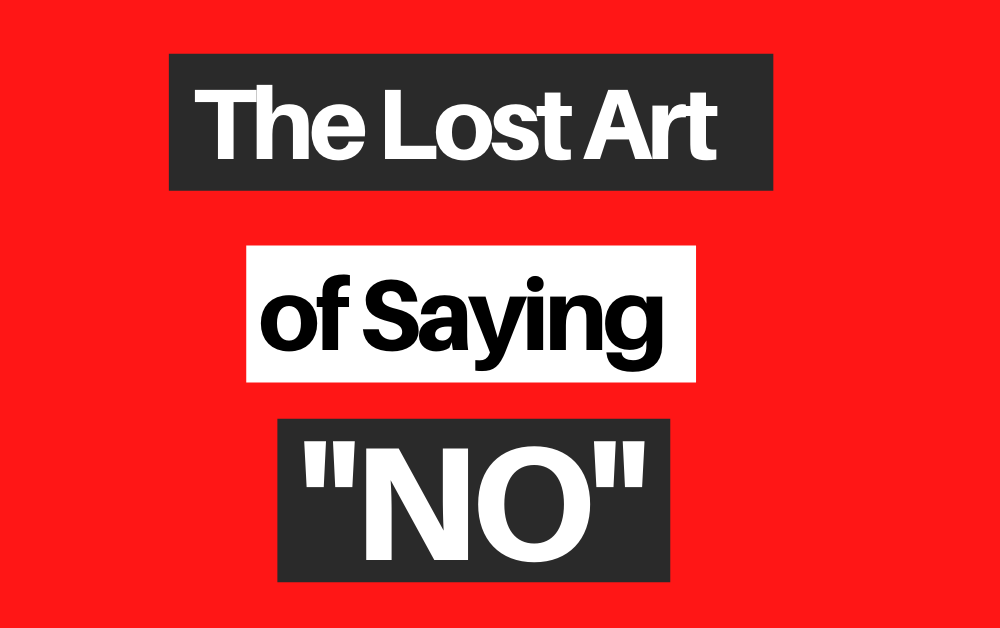 The lost art of saying “NO”